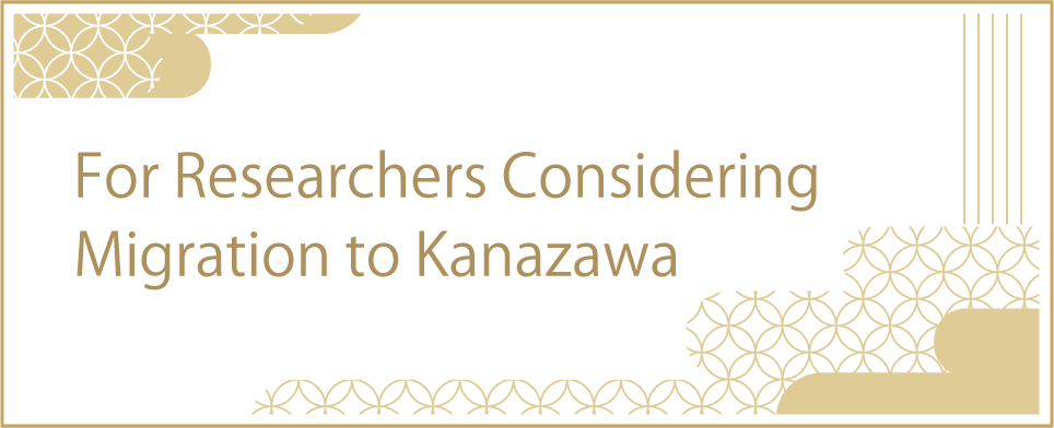 For Researchers Considering Migration to Kanazawa